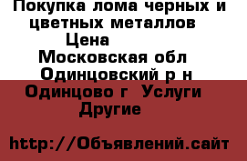 Покупка лома черных и цветных металлов › Цена ­ 8 500 - Московская обл., Одинцовский р-н, Одинцово г. Услуги » Другие   